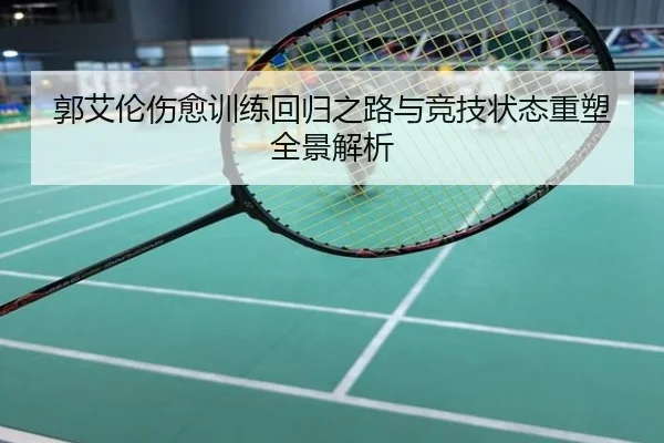 郭艾伦伤愈训练回归之路与竞技状态重塑全景解析